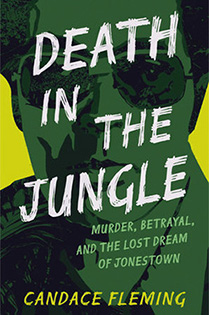 Death in the Jungle Murder Betrayal and the Lost Dream of Jonestown Candace Fleming